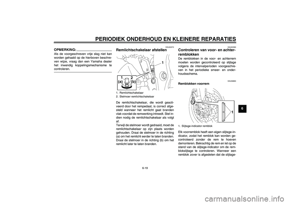 YAMAHA FZ1 S 2007  Instructieboekje (in Dutch) PERIODIEK ONDERHOUD EN KLEINERE REPARATIES
6-19
6
OPMERKING:Als de voorgeschreven vrije slag niet kan
worden gehaald op de hierboven beschre-
ven wijze, vraag dan een Yamaha dealer
het inwendig koppel