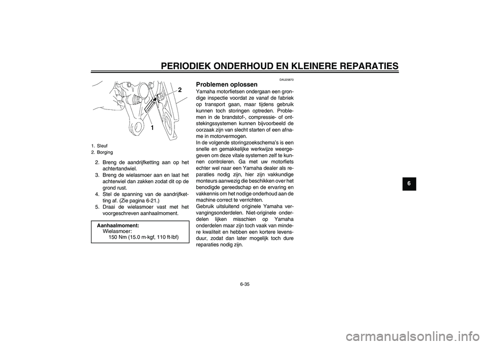 YAMAHA FZ1 S 2007  Instructieboekje (in Dutch) PERIODIEK ONDERHOUD EN KLEINERE REPARATIES
6-35
6
2. Breng de aandrijfketting aan op het
achtertandwiel.
3. Breng de wielasmoer aan en laat het
achterwiel dan zakken zodat dit op de
grond rust.
4. Ste