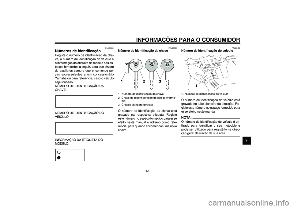 YAMAHA FZ1 S 2007  Manual de utilização (in Portuguese) INFORMAÇÕES PARA O CONSUMIDOR
9-1
9
PAU26351
Números de identificação Registe o número de identificação da cha-
ve, o número de identificação do veículo e
a informação da etiqueta do mod