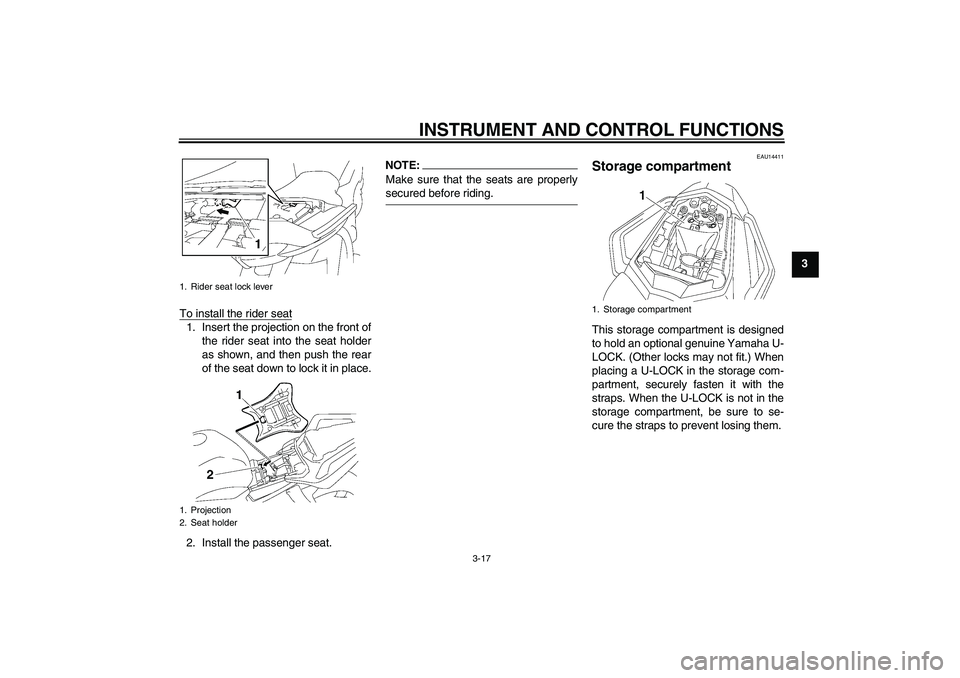 YAMAHA FZ1 S 2006 Owners Guide INSTRUMENT AND CONTROL FUNCTIONS
3-17
3
To install the rider seat
1. Insert the projection on the front of
the rider seat into the seat holder
as shown, and then push the rear
of the seat down to lock