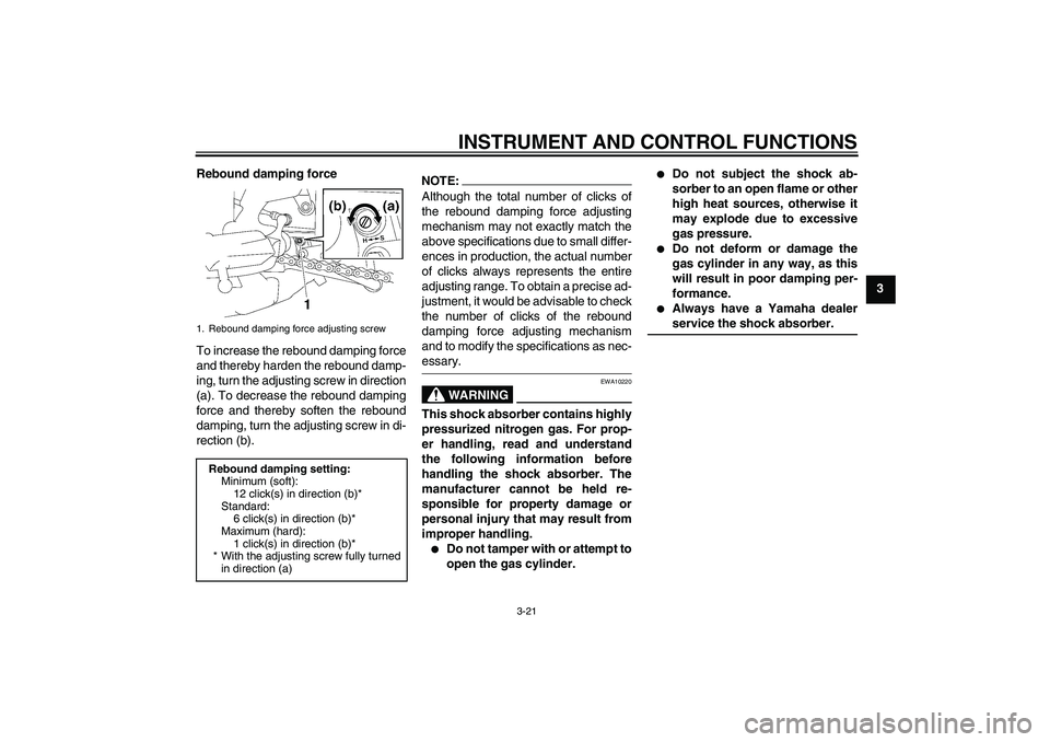 YAMAHA FZ1 S 2006 Owners Guide INSTRUMENT AND CONTROL FUNCTIONS
3-21
3 Rebound damping force
To increase the rebound damping force
and thereby harden the rebound damp-
ing, turn the adjusting screw in direction
(a). To decrease the