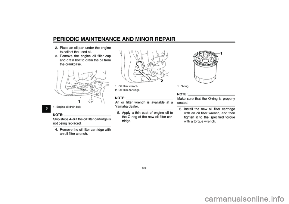 YAMAHA FZ1 S 2006 Workshop Manual PERIODIC MAINTENANCE AND MINOR REPAIR
6-9
62. Place an oil pan under the engine
to collect the used oil.
3. Remove the engine oil filler cap
and drain bolt to drain the oil from
the crankcase.
NOTE:
S
