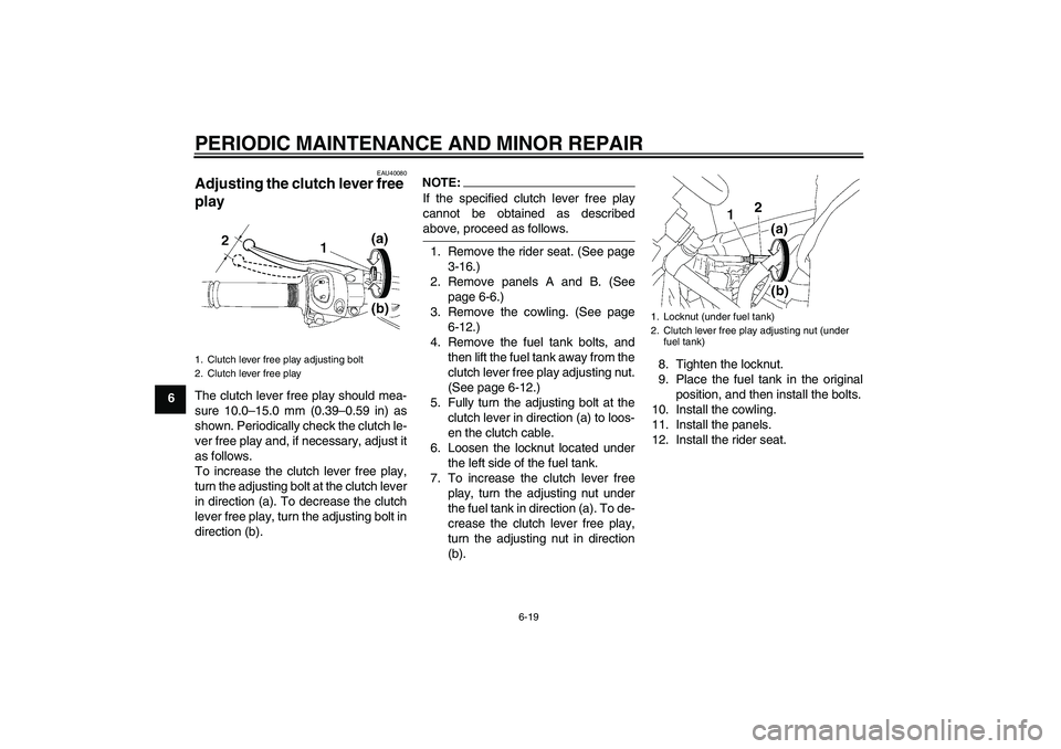 YAMAHA FZ1 S 2006 Repair Manual PERIODIC MAINTENANCE AND MINOR REPAIR
6-19
6
EAU40080
Adjusting the clutch lever free 
play The clutch lever free play should mea-
sure 10.0–15.0 mm (0.39–0.59 in) as
shown. Periodically check the