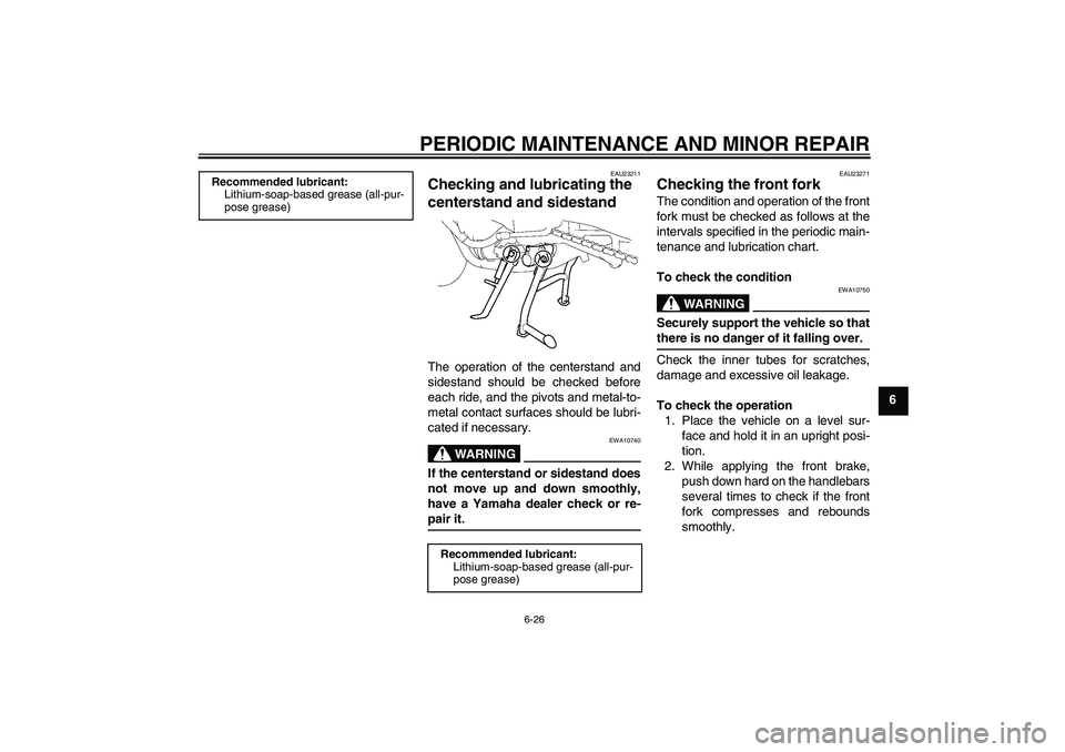 YAMAHA FZ1 S 2006 Manual PDF PERIODIC MAINTENANCE AND MINOR REPAIR
6-26
6
EAU23211
Checking and lubricating the 
centerstand and sidestand The operation of the centerstand and
sidestand should be checked before
each ride, and the