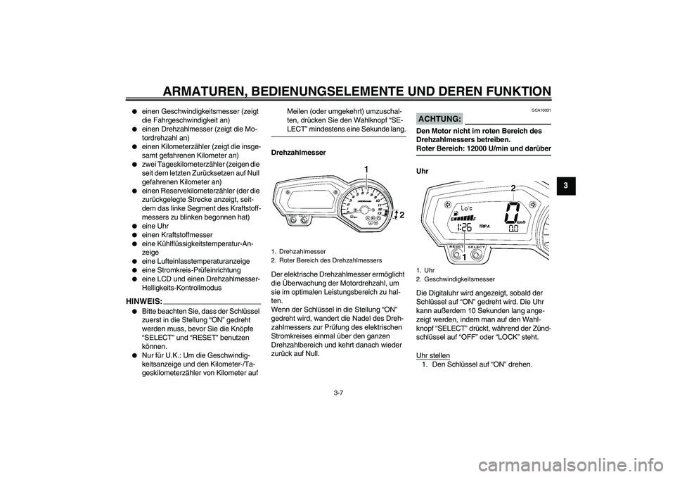 YAMAHA FZ1 S 2006  Betriebsanleitungen (in German) ARMATUREN, BEDIENUNGSELEMENTE UND DEREN FUNKTION
3-7
3

einen Geschwindigkeitsmesser (zeigt 
die Fahrgeschwindigkeit an)

einen Drehzahlmesser (zeigt die Mo-
tordrehzahl an)

einen Kilometerzähler