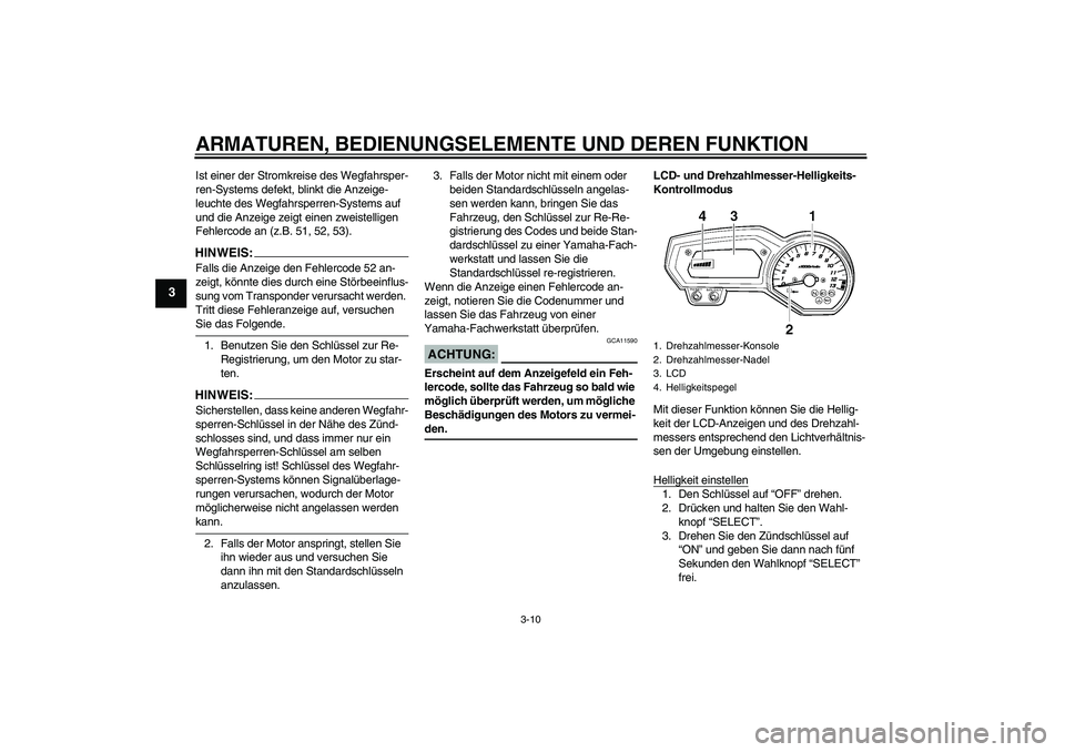 YAMAHA FZ1 S 2006  Betriebsanleitungen (in German) ARMATUREN, BEDIENUNGSELEMENTE UND DEREN FUNKTION
3-10
3
Ist einer der Stromkreise des Wegfahrsper-
ren-Systems defekt, blinkt die Anzeige-
leuchte des Wegfahrsperren-Systems auf 
und die Anzeige zeigt