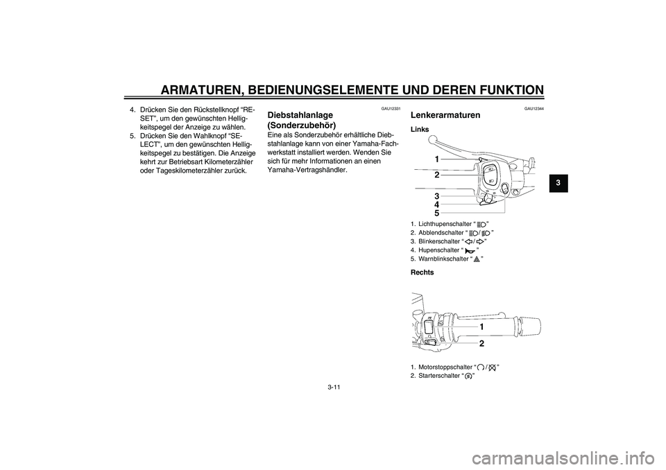 YAMAHA FZ1 S 2006  Betriebsanleitungen (in German) ARMATUREN, BEDIENUNGSELEMENTE UND DEREN FUNKTION
3-11
3
4. Drücken Sie den Rückstellknopf “RE-
SET”, um den gewünschten Hellig-
keitspegel der Anzeige zu wählen.
5. Drücken Sie den Wahlknopf 
