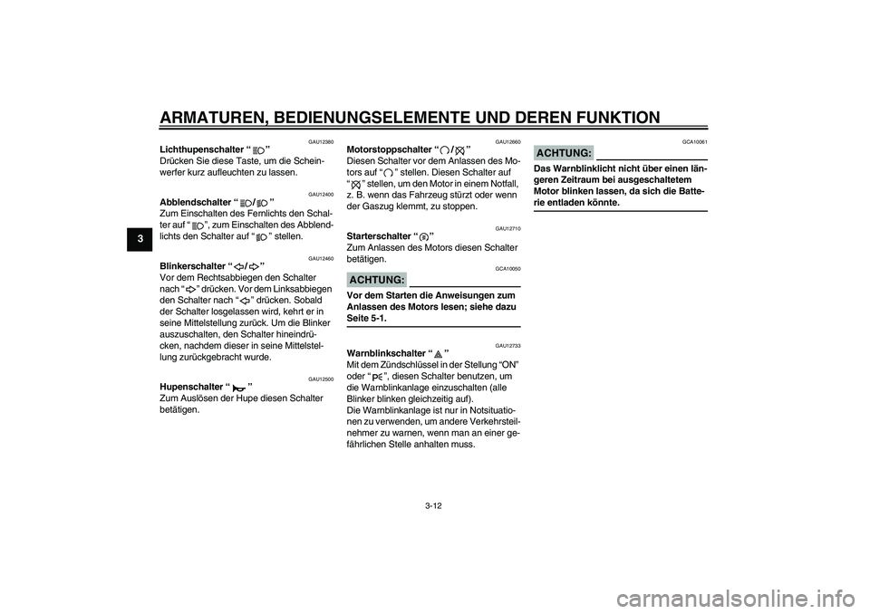 YAMAHA FZ1 S 2006  Betriebsanleitungen (in German) ARMATUREN, BEDIENUNGSELEMENTE UND DEREN FUNKTION
3-12
3
GAU12380
Lichthupenschalter “” 
Drücken Sie diese Taste, um die Schein-
werfer kurz aufleuchten zu lassen.
GAU12400
Abblendschalter “/”