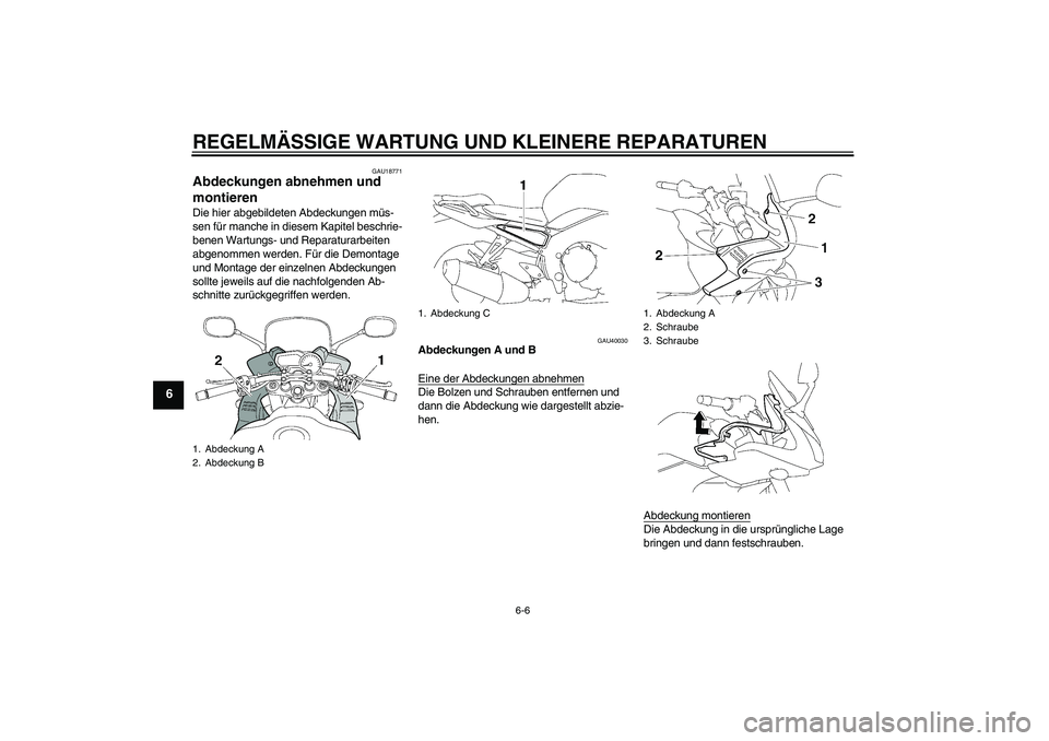 YAMAHA FZ1 S 2006  Betriebsanleitungen (in German) REGELMÄSSIGE WARTUNG UND KLEINERE REPARATUREN
6-6
6
GAU18771
Abdeckungen abnehmen und 
montieren Die hier abgebildeten Abdeckungen müs-
sen für manche in diesem Kapitel beschrie-
benen Wartungs- un
