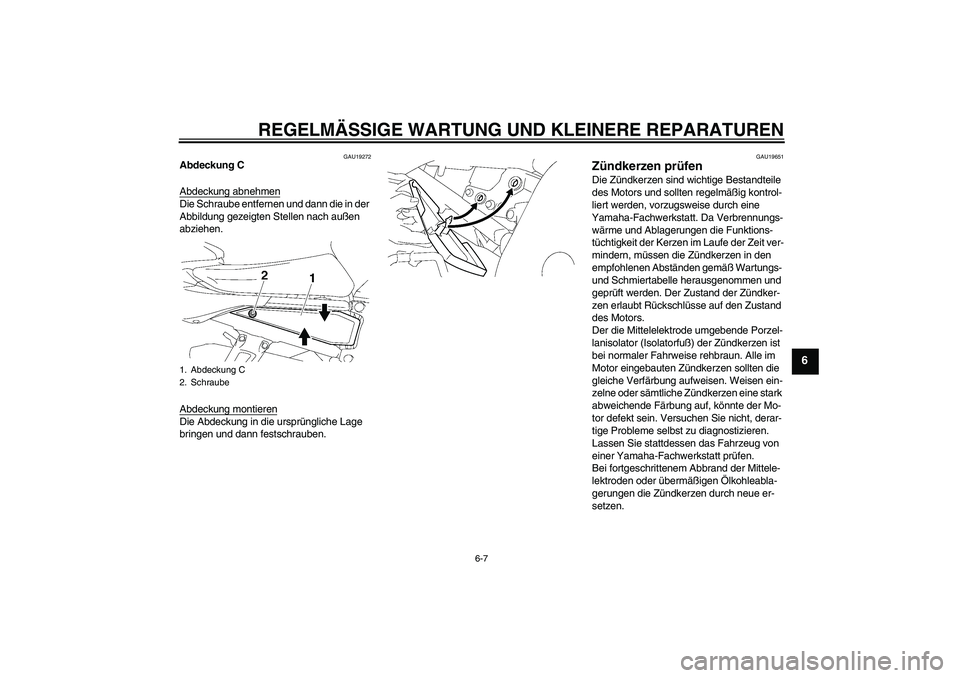 YAMAHA FZ1 S 2006  Betriebsanleitungen (in German) REGELMÄSSIGE WARTUNG UND KLEINERE REPARATUREN
6-7
6
GAU19272
Abdeckung C
Abdeckung abnehmenDie Schraube entfernen und dann die in der 
Abbildung gezeigten Stellen nach außen 
abziehen.
Abdeckung mon
