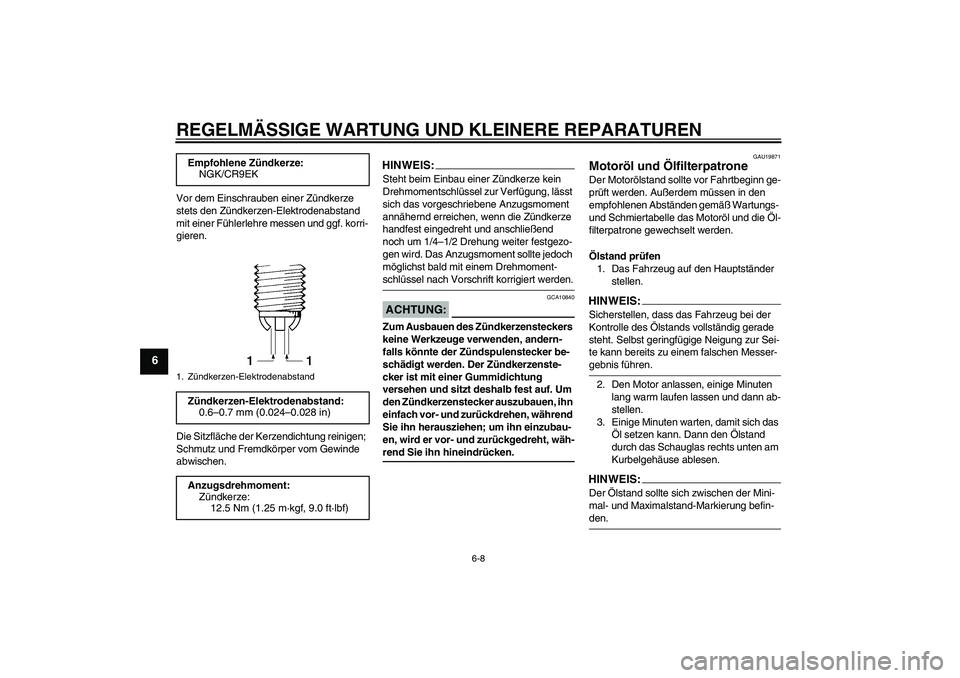 YAMAHA FZ1 S 2006  Betriebsanleitungen (in German) REGELMÄSSIGE WARTUNG UND KLEINERE REPARATUREN
6-8
6
Vor dem Einschrauben einer Zündkerze 
stets den Zündkerzen-Elektrodenabstand 
mit einer Fühlerlehre messen und ggf. korri-
gieren.
Die Sitzfläc