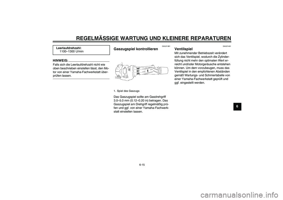 YAMAHA FZ1 S 2006  Betriebsanleitungen (in German) REGELMÄSSIGE WARTUNG UND KLEINERE REPARATUREN
6-15
6
HINWEIS:Falls sich die Leerlaufdrehzahl nicht wie 
oben beschrieben einstellen lässt, den Mo-
tor von einer Yamaha-Fachwerkstatt über-prüfen la