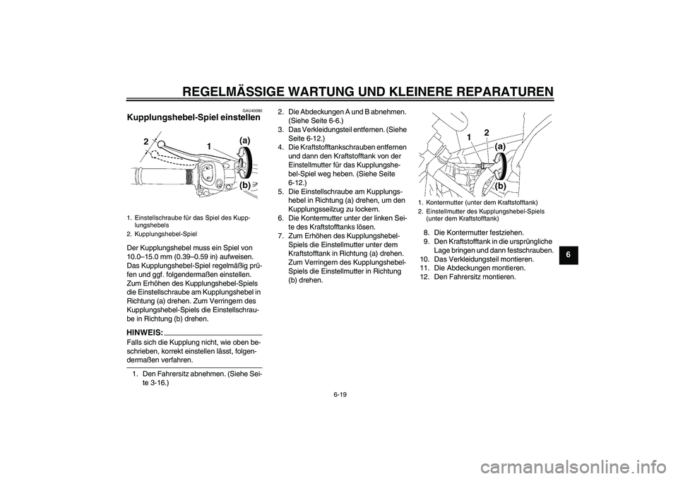 YAMAHA FZ1 S 2006  Betriebsanleitungen (in German) REGELMÄSSIGE WARTUNG UND KLEINERE REPARATUREN
6-19
6
GAU40080
Kupplungshebel-Spiel einstellen Der Kupplungshebel muss ein Spiel von 
10.0–15.0 mm (0.39–0.59 in) aufweisen. 
Das Kupplungshebel-Spi