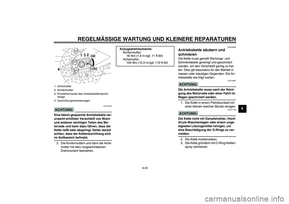 YAMAHA FZ1 S 2006  Betriebsanleitungen (in German) REGELMÄSSIGE WARTUNG UND KLEINERE REPARATUREN
6-23
6
ACHTUNG:
GCA10570
Eine falsch gespannte Antriebskette ver-
ursacht erhöhten Verschleiß von Motor 
und anderen wichtigen Teilen des Mo-
torrads u