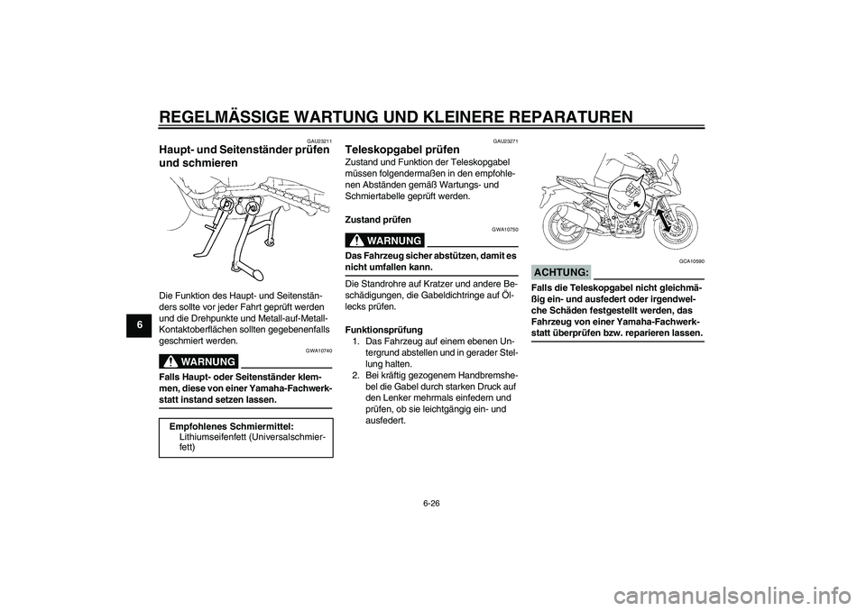 YAMAHA FZ1 S 2006  Betriebsanleitungen (in German) REGELMÄSSIGE WARTUNG UND KLEINERE REPARATUREN
6-26
6
GAU23211
Haupt- und Seitenständer prüfen 
und schmieren Die Funktion des Haupt- und Seitenstän-
ders sollte vor jeder Fahrt geprüft werden 
un