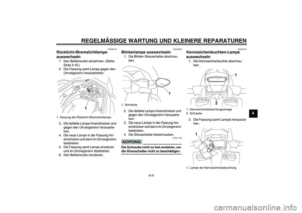 YAMAHA FZ1 S 2006  Betriebsanleitungen (in German) REGELMÄSSIGE WARTUNG UND KLEINERE REPARATUREN
6-31
6
GAU24112
Rücklicht-/Bremslichtlampe 
auswechseln 1. Den Beifahrersitz abnehmen. (Siehe 
Seite 3-16.)
2. Die Fassung samt Lampe gegen den 
Uhrzeig