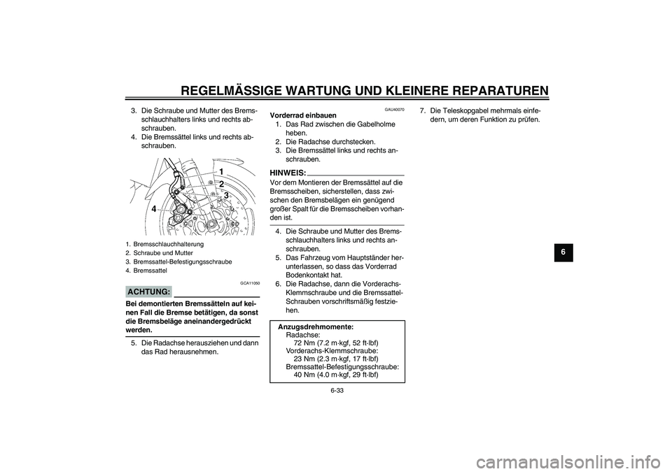 YAMAHA FZ1 S 2006  Betriebsanleitungen (in German) REGELMÄSSIGE WARTUNG UND KLEINERE REPARATUREN
6-33
6
3. Die Schraube und Mutter des Brems-
schlauchhalters links und rechts ab-
schrauben.
4. Die Bremssättel links und rechts ab-
schrauben.ACHTUNG:
