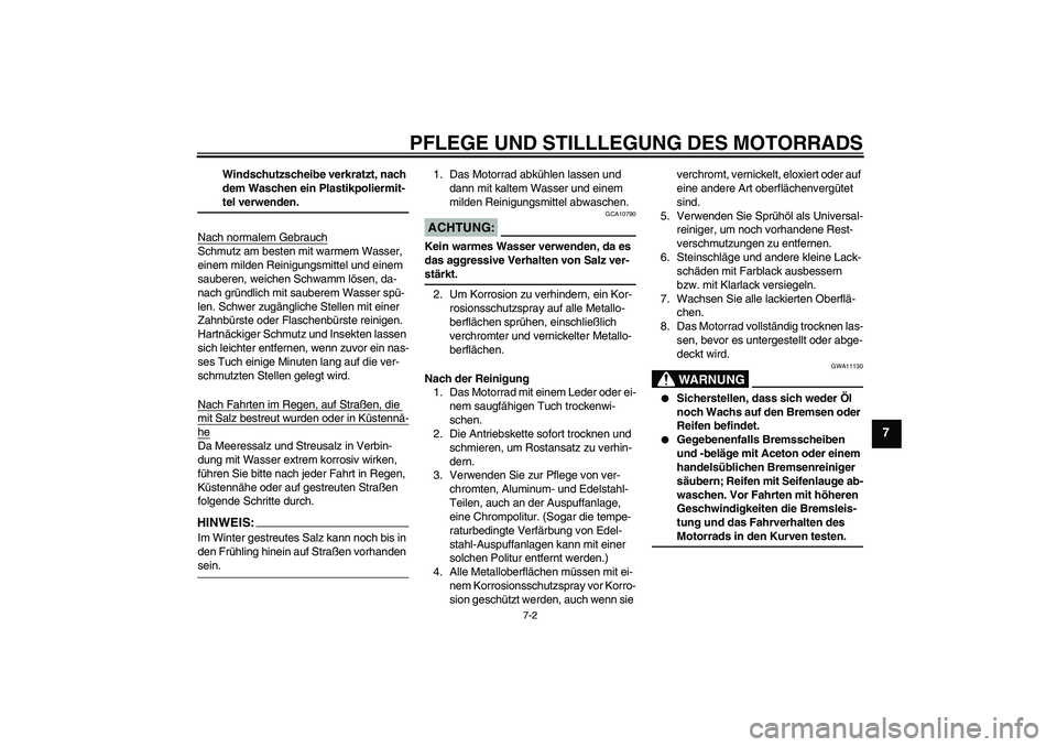 YAMAHA FZ1 S 2006  Betriebsanleitungen (in German) PFLEGE UND STILLLEGUNG DES MOTORRADS
7-2
7
Windschutzscheibe verkratzt, nach 
dem Waschen ein Plastikpoliermit-teI verwenden.
Nach normalem Gebrauch
Schmutz am besten mit warmem Wasser, 
einem milden 