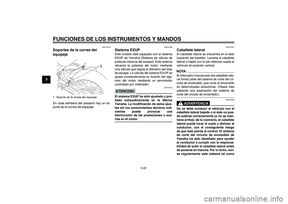 YAMAHA FZ1 S 2006 Manuale de Empleo (in Spanish) FUNCIONES DE LOS INSTRUMENTOS Y MANDOS
3-22
3
SAU15150
Soportes de la correa del
equipaje En cada estribera del pasajero hay un so-
porte de la correa del equipaje.
SAU41940
Sistema EXUP Este modelo YAMAHA FZ1 S 2006 Manuale de Empleo (in Spanish) FUNCIONES DE LOS INSTRUMENTOS Y MANDOS
3-22
3
SAU15150
Soportes de la correa del
equipaje En cada estribera del pasajero hay un so-
porte de la correa del equipaje.
SAU41940
Sistema EXUP Este modelo