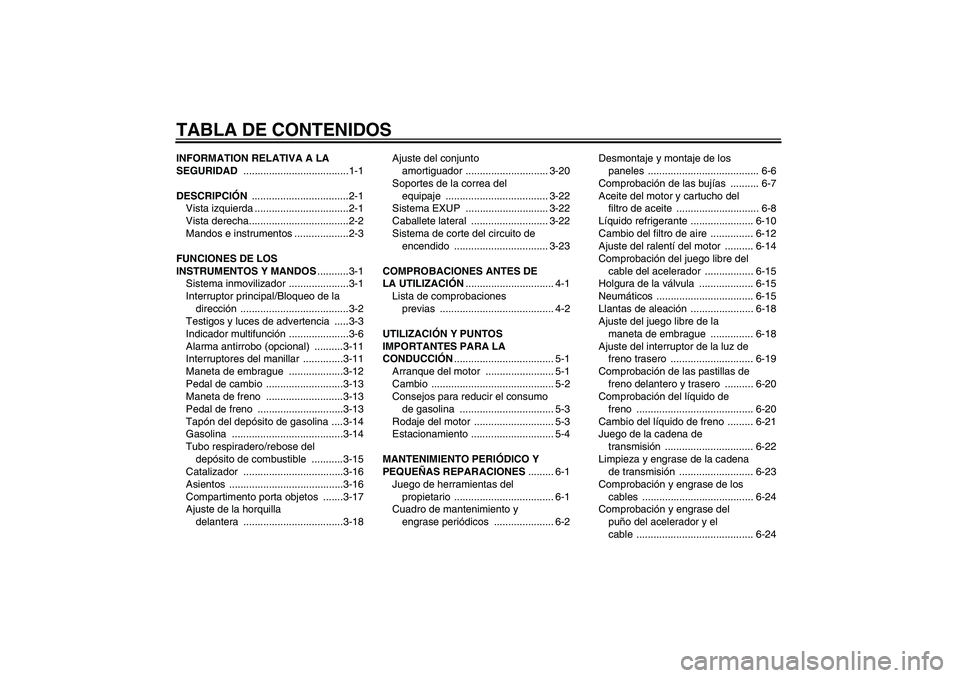 YAMAHA FZ1 S 2006  Manuale de Empleo (in Spanish) TABLA DE CONTENIDOSINFORMATION RELATIVA A LA 
SEGURIDAD .....................................1-1
DESCRIPCIÓN ..................................2-1
Vista izquierda .................................2-1