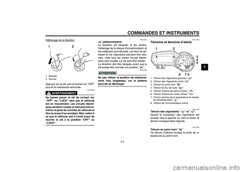 YAMAHA FZ1 S 2006  Notices Demploi (in French) COMMANDES ET INSTRUMENTS
3-3
3
Déblocage de la directionAppuyer sur la clé, puis la tourner sur “OFF”
tout en la maintenant enfoncée.
AVERTISSEMENT
FWA10060
Ne jamais placer la clé de contact 