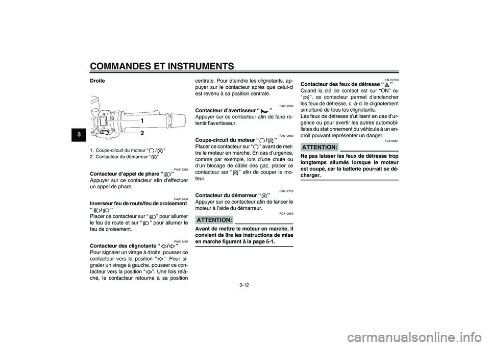 YAMAHA FZ1 S 2006  Notices Demploi (in French) COMMANDES ET INSTRUMENTS
3-12
3
Droite
FAU12380
Contacteur d’appel de phare “” 
Appuyer sur ce contacteur afin d’effectuer
un appel de phare.
FAU12400
Inverseur feu de route/feu de croisement 