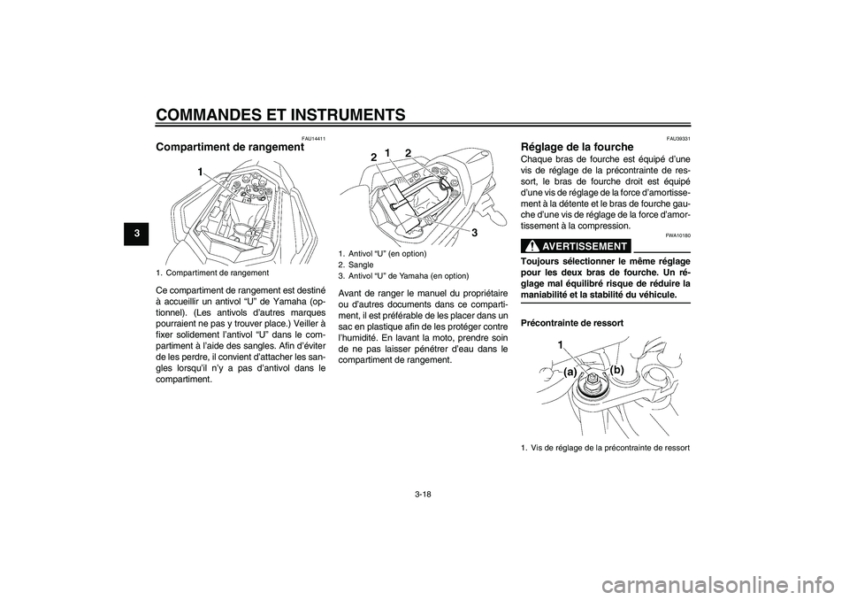 YAMAHA FZ1 S 2006  Notices Demploi (in French) COMMANDES ET INSTRUMENTS
3-18
3
FAU14411
Compartiment de rangement Ce compartiment de rangement est destiné
à accueillir un antivol “U” de Yamaha (op-
tionnel). (Les antivols d’autres marques

