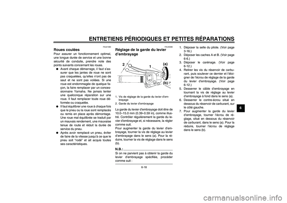 YAMAHA FZ1 S 2006  Notices Demploi (in French) ENTRETIENS PÉRIODIQUES ET PETITES RÉPARATIONS
6-18
6
FAU21960
Roues coulées Pour assurer un fonctionnement optimal,
une longue durée de service et une bonne
sécurité de conduite, prendre note de
