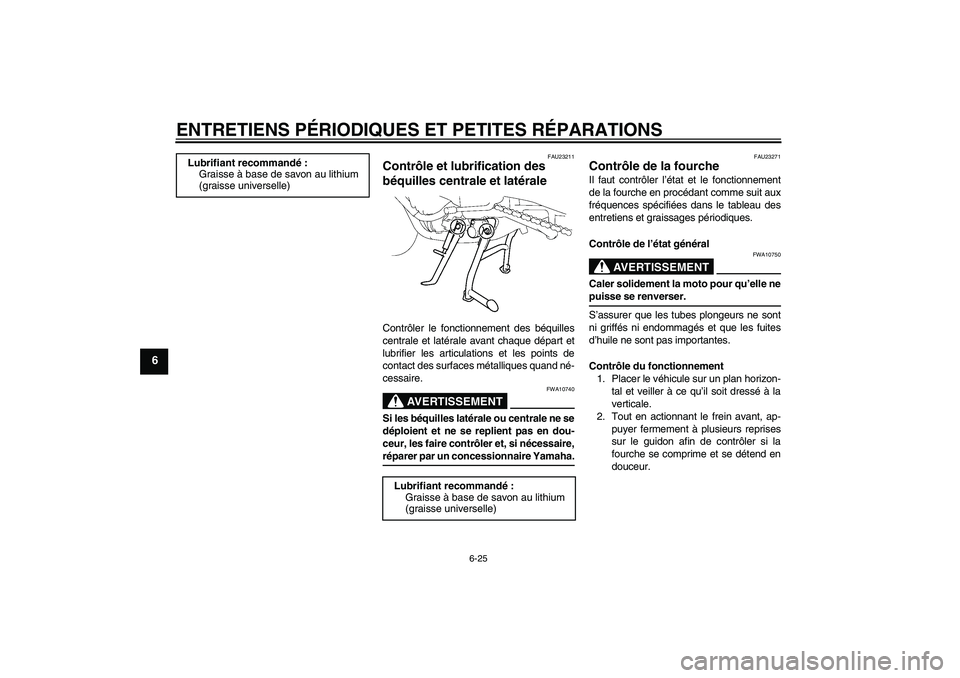 YAMAHA FZ1 S 2006  Notices Demploi (in French) ENTRETIENS PÉRIODIQUES ET PETITES RÉPARATIONS
6-25
6
FAU23211
Contrôle et lubrification des 
béquilles centrale et latérale Contrôler le fonctionnement des béquilles
centrale et latérale avant