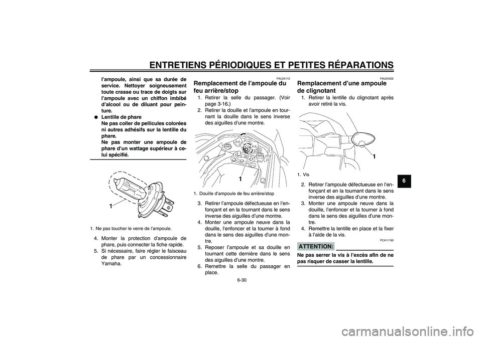 YAMAHA FZ1 S 2006  Notices Demploi (in French) ENTRETIENS PÉRIODIQUES ET PETITES RÉPARATIONS
6-30
6
l’ampoule, ainsi que sa durée de
service. Nettoyer soigneusement
toute crasse ou trace de doigts sur
l’ampoule avec un chiffon imbibé
d’a