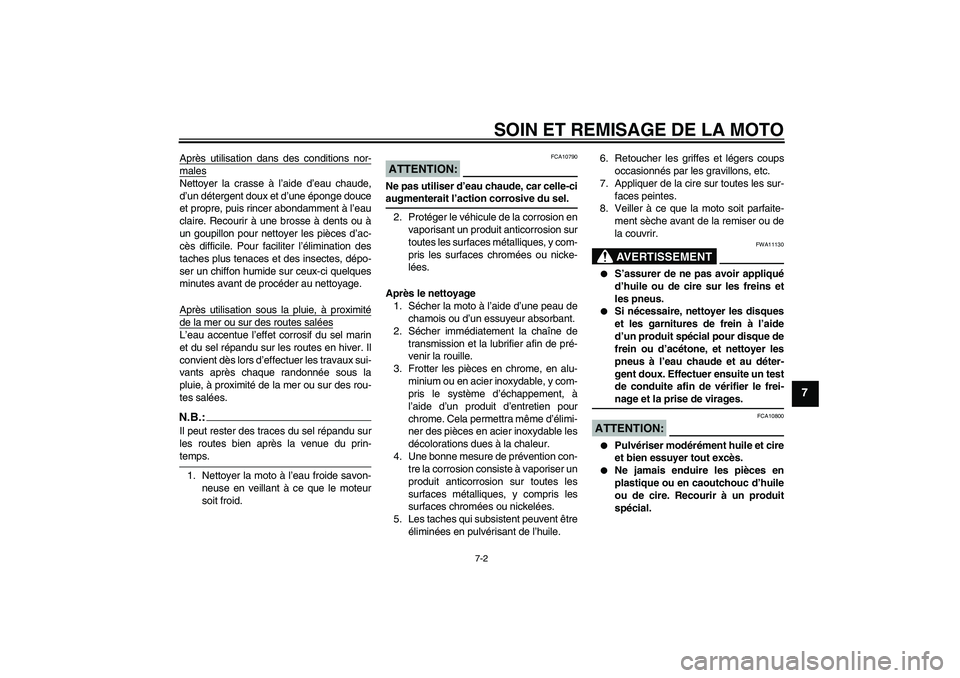 YAMAHA FZ1 S 2006  Notices Demploi (in French) SOIN ET REMISAGE DE LA MOTO
7-2
7
Après utilisation dans des conditions nor-malesNettoyer la crasse à l’aide d’eau chaude,
d’un détergent doux et d’une éponge douce
et propre, puis rincer 