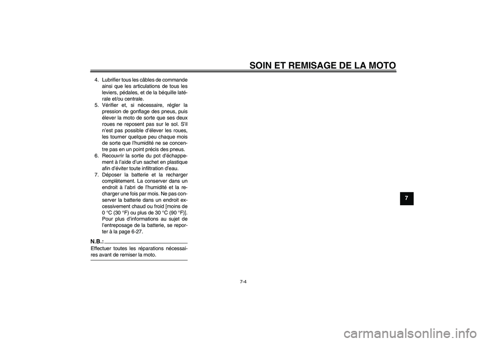 YAMAHA FZ1 S 2006  Notices Demploi (in French) SOIN ET REMISAGE DE LA MOTO
7-4
7
4. Lubrifier tous les câbles de commande
ainsi que les articulations de tous les
leviers, pédales, et de la béquille laté-
rale et/ou centrale.
5. Vérifier et, s
