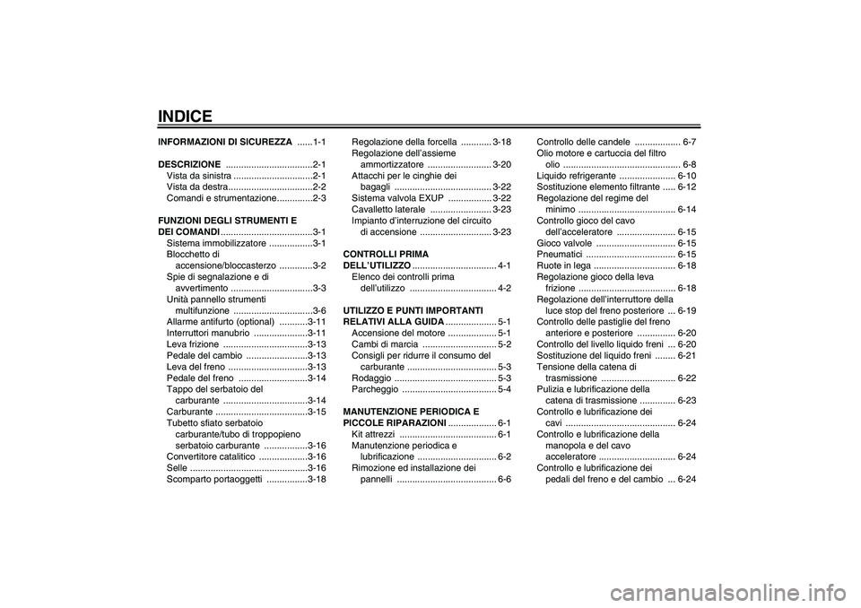 YAMAHA FZ1 S 2006  Manuale duso (in Italian) INDICEINFORMAZIONI DI SICUREZZA ......1-1
DESCRIZIONE ..................................2-1
Vista da sinistra ...............................2-1
Vista da destra.................................2-2
Com