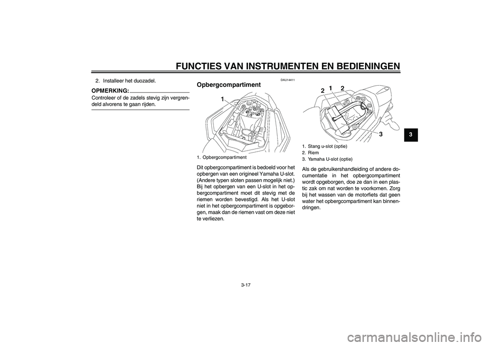 YAMAHA FZ1 S 2006 Instructieboekje (in Dutch) FUNCTIES VAN INSTRUMENTEN EN BEDIENINGEN
3-17
3
2. Installeer het duozadel.OPMERKING:Controleer of de zadels stevig zijn vergren-deld alvorens te gaan rijden.
DAU14411
Opbergcompartiment Dit opbergcom YAMAHA FZ1 S 2006 Instructieboekje (in Dutch) FUNCTIES VAN INSTRUMENTEN EN BEDIENINGEN
3-17
3
2. Installeer het duozadel.OPMERKING:Controleer of de zadels stevig zijn vergren-deld alvorens te gaan rijden.
DAU14411
Opbergcompartiment Dit opbergcom