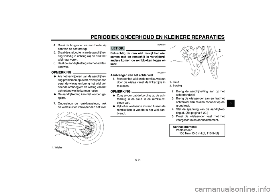 YAMAHA FZ1 S 2006  Instructieboekje (in Dutch) PERIODIEK ONDERHOUD EN KLEINERE REPARATIES
6-34
6
4. Draai de borgmoer los aan beide zij-
den van de achterbrug.
5. Draai de stelbouten van de aandrijfket-
ting volledig in richting (a) en druk het
wi
