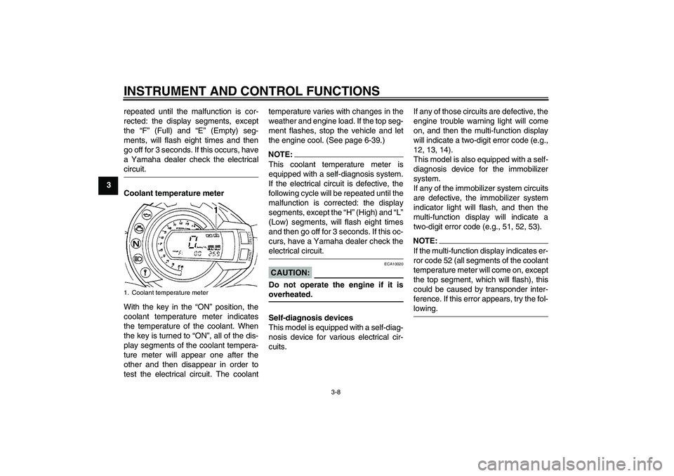 YAMAHA FZ6 N 2007  Owners Manual INSTRUMENT AND CONTROL FUNCTIONS
3-8
3repeated until the malfunction is cor-
rected: the display segments, except
the “F” (Full) and “E” (Empty) seg-
ments, will flash eight times and then
go 