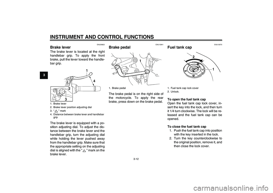 YAMAHA FZ6 N 2007  Owners Manual INSTRUMENT AND CONTROL FUNCTIONS
3-12
3
EAU26822
Brake lever The brake lever is located at the right
handlebar grip. To apply the front
brake, pull the lever toward the handle-
bar grip.
The brake lev