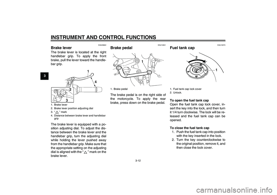 YAMAHA FZ6 N 2007 Owners Manual INSTRUMENT AND CONTROL FUNCTIONS
3-12
3
EAU26822
Brake lever The brake lever is located at the right
handlebar grip. To apply the front
brake, pull the lever toward the handle-
bar grip.
The brake lev YAMAHA FZ6 N 2007 Owners Manual INSTRUMENT AND CONTROL FUNCTIONS
3-12
3
EAU26822
Brake lever The brake lever is located at the right
handlebar grip. To apply the front
brake, pull the lever toward the handle-
bar grip.
The brake lev
