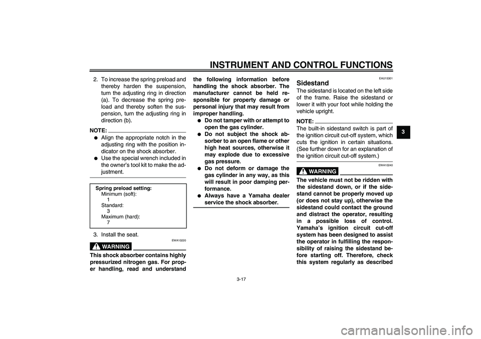 YAMAHA FZ6 N 2007 Owners Guide INSTRUMENT AND CONTROL FUNCTIONS
3-17
3 2. To increase the spring preload and
thereby harden the suspension,
turn the adjusting ring in direction
(a). To decrease the spring pre-
load and thereby soft