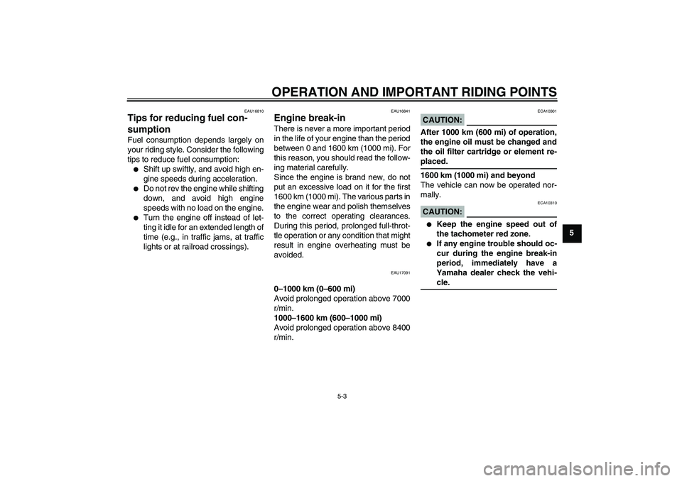 YAMAHA FZ6 N 2007  Owners Manual OPERATION AND IMPORTANT RIDING POINTS
5-3
5
EAU16810
Tips for reducing fuel con-
sumption Fuel consumption depends largely on
your riding style. Consider the following
tips to reduce fuel consumption: