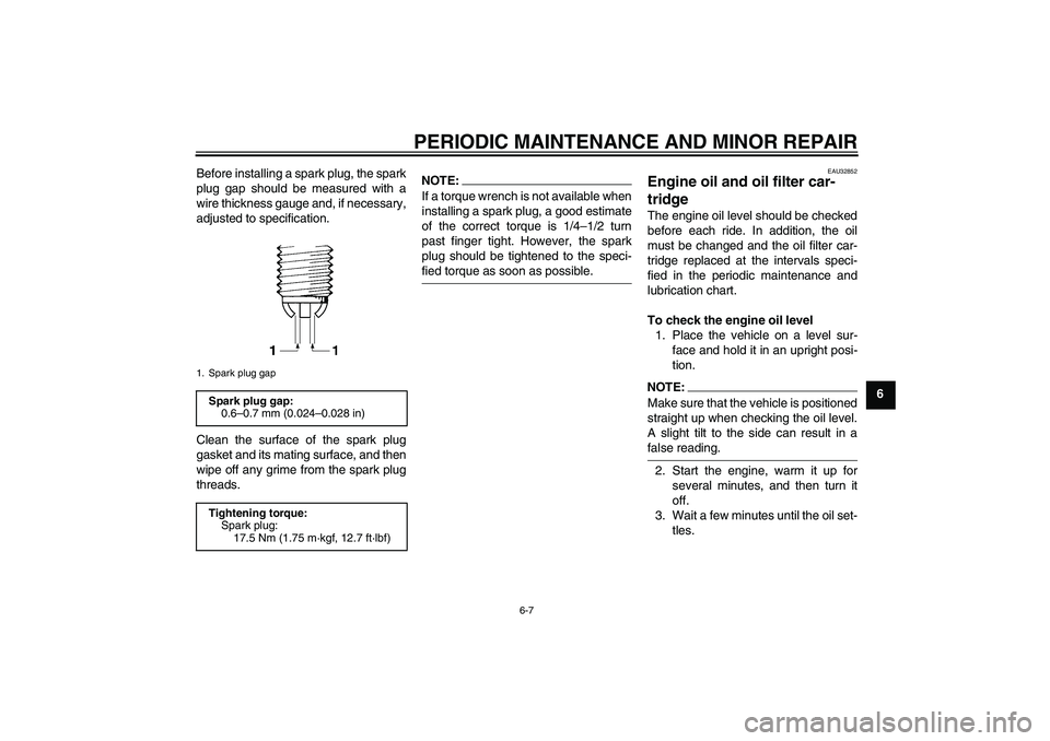 YAMAHA FZ6 N 2007  Owners Manual PERIODIC MAINTENANCE AND MINOR REPAIR
6-7
6 Before installing a spark plug, the spark
plug gap should be measured with a
wire thickness gauge and, if necessary,
adjusted to specification.
Clean the su