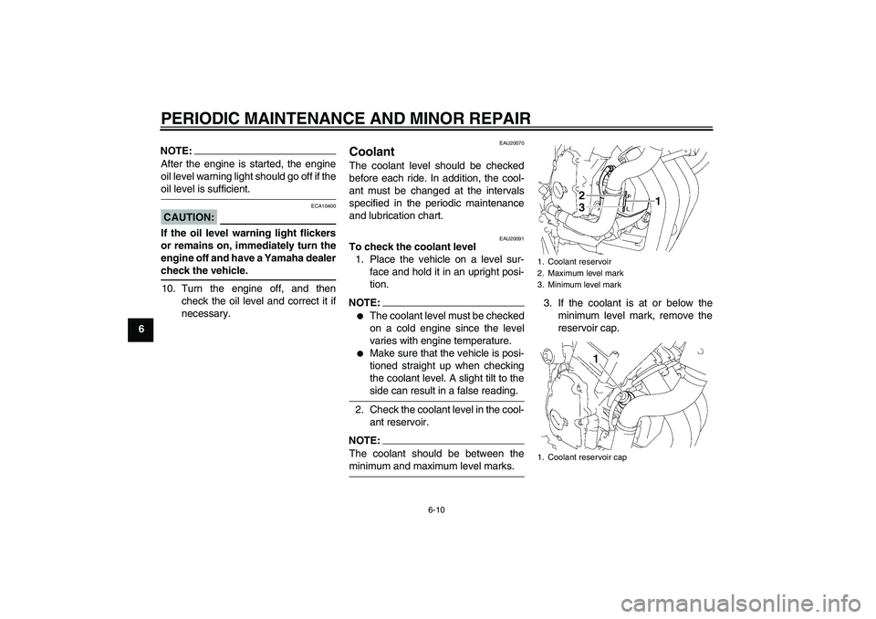 YAMAHA FZ6 N 2007  Owners Manual PERIODIC MAINTENANCE AND MINOR REPAIR
6-10
6
NOTE:After the engine is started, the engine
oil level warning light should go off if theoil level is sufficient.CAUTION:
ECA10400
If the oil level warning