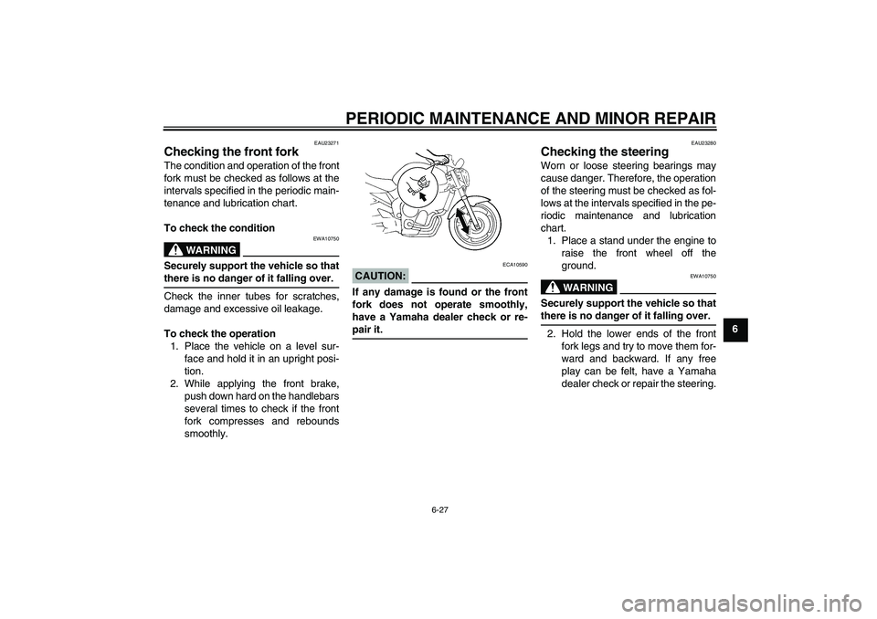 YAMAHA FZ6 N 2007  Owners Manual PERIODIC MAINTENANCE AND MINOR REPAIR
6-27
6
EAU23271
Checking the front fork The condition and operation of the front
fork must be checked as follows at the
intervals specified in the periodic main-
