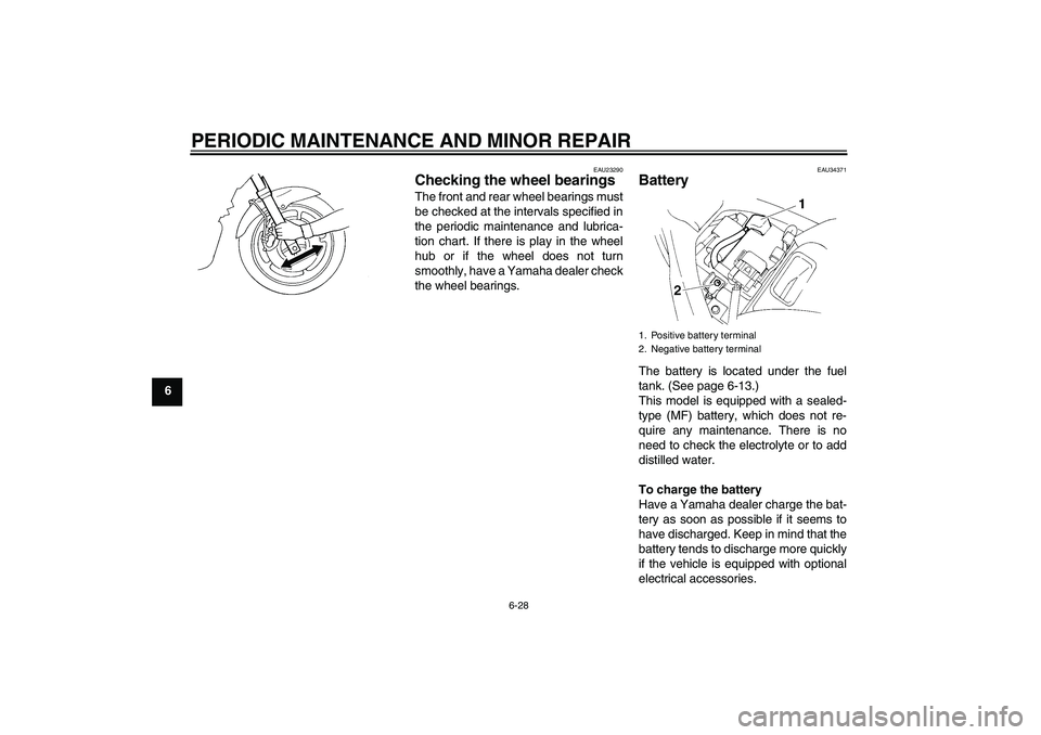 YAMAHA FZ6 N 2007 Repair Manual PERIODIC MAINTENANCE AND MINOR REPAIR
6-28
6
EAU23290
Checking the wheel bearings The front and rear wheel bearings must
be checked at the intervals specified in
the periodic maintenance and lubrica-
