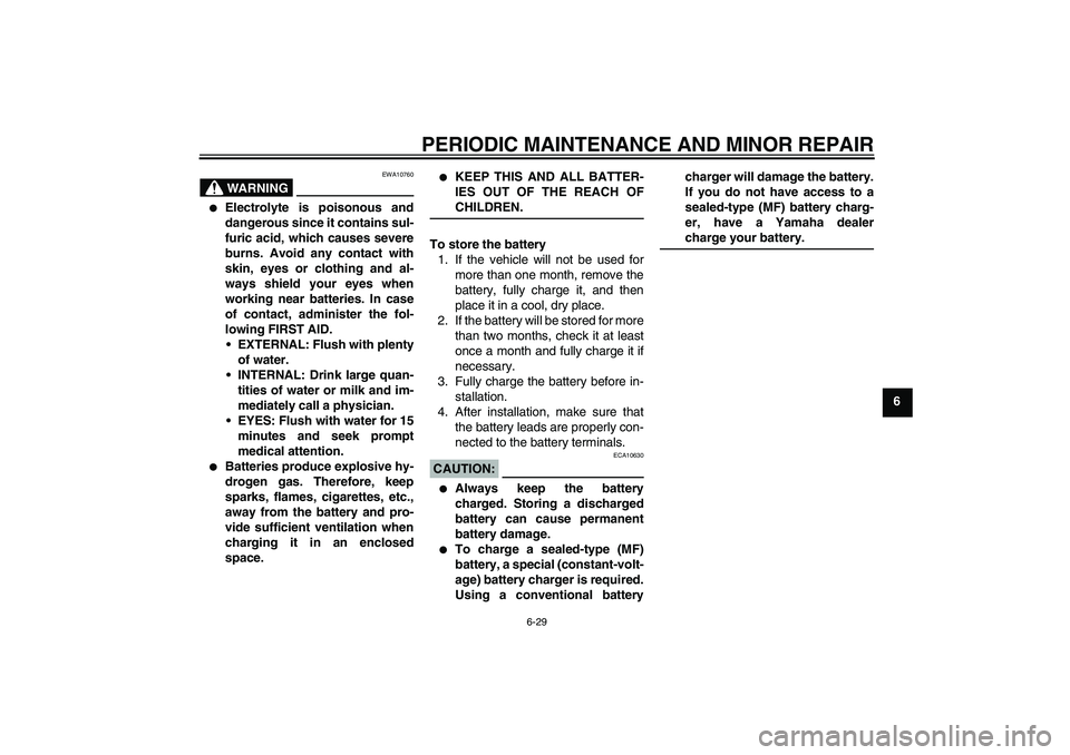YAMAHA FZ6 N 2007 Repair Manual PERIODIC MAINTENANCE AND MINOR REPAIR
6-29
6
WARNING
EWA10760

Electrolyte is poisonous and
dangerous since it contains sul-
furic acid, which causes severe
burns. Avoid any contact with
skin, eyes o