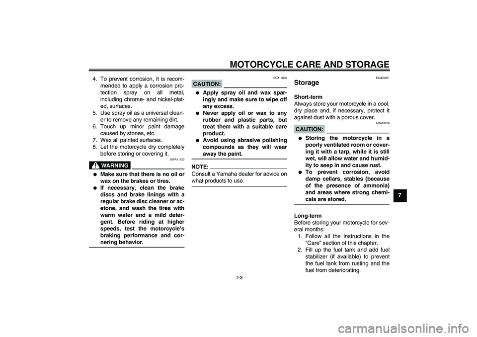 YAMAHA FZ6 N 2007 Manual Online MOTORCYCLE CARE AND STORAGE
7-3
7 4. To prevent corrosion, it is recom-
mended to apply a corrosion pro-
tection spray on all metal,
including chrome- and nickel-plat-
ed, surfaces.
5. Use spray oil a