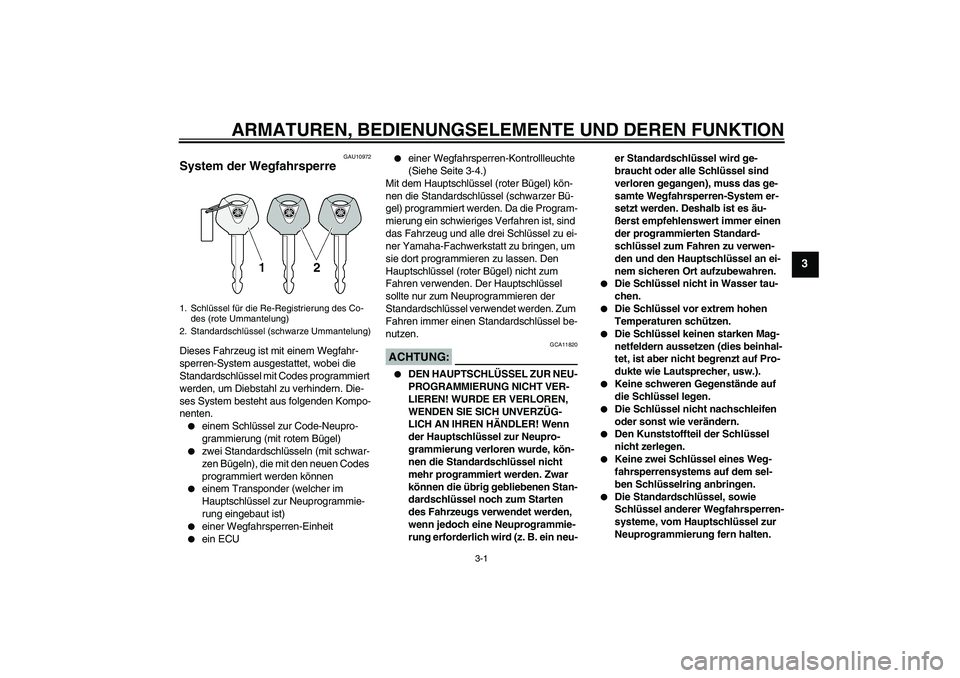 YAMAHA FZ6 N 2007  Betriebsanleitungen (in German) ARMATUREN, BEDIENUNGSELEMENTE UND DEREN FUNKTION
3-1
3
GAU10972
System der Wegfahrsperre Dieses Fahrzeug ist mit einem Wegfahr-
sperren-System ausgestattet, wobei die 
Standardschlüssel mit Codes pro