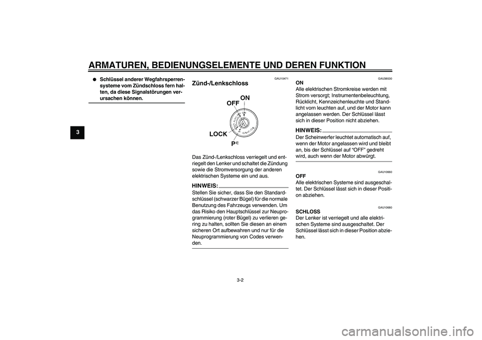 YAMAHA FZ6 N 2007  Betriebsanleitungen (in German) ARMATUREN, BEDIENUNGSELEMENTE UND DEREN FUNKTION
3-2
3

Schlüssel anderer Wegfahrsperren-
systeme vom Zündschloss fern hal-
ten, da diese Signalstörungen ver-ursachen können.
GAU10471
Zünd-/Lenk