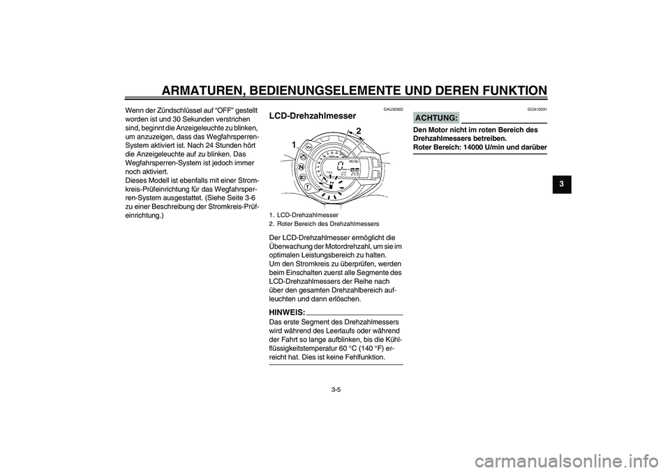 YAMAHA FZ6 N 2007  Betriebsanleitungen (in German) ARMATUREN, BEDIENUNGSELEMENTE UND DEREN FUNKTION
3-5
3
Wenn der Zündschlüssel auf “OFF” gestellt 
worden ist und 30 Sekunden verstrichen 
sind, beginnt die Anzeigeleuchte zu blinken, 
um anzuzei