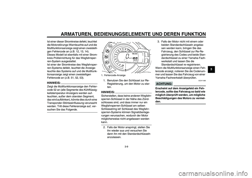 YAMAHA FZ6 N 2007  Betriebsanleitungen (in German) ARMATUREN, BEDIENUNGSELEMENTE UND DEREN FUNKTION
3-9
3
Ist einer dieser Stromkreise defekt, leuchtet 
die Motorstörungs-Warnleuchte auf und die 
Multifunktionsanzeige zeigt einen zweistelli-
gen Fehl